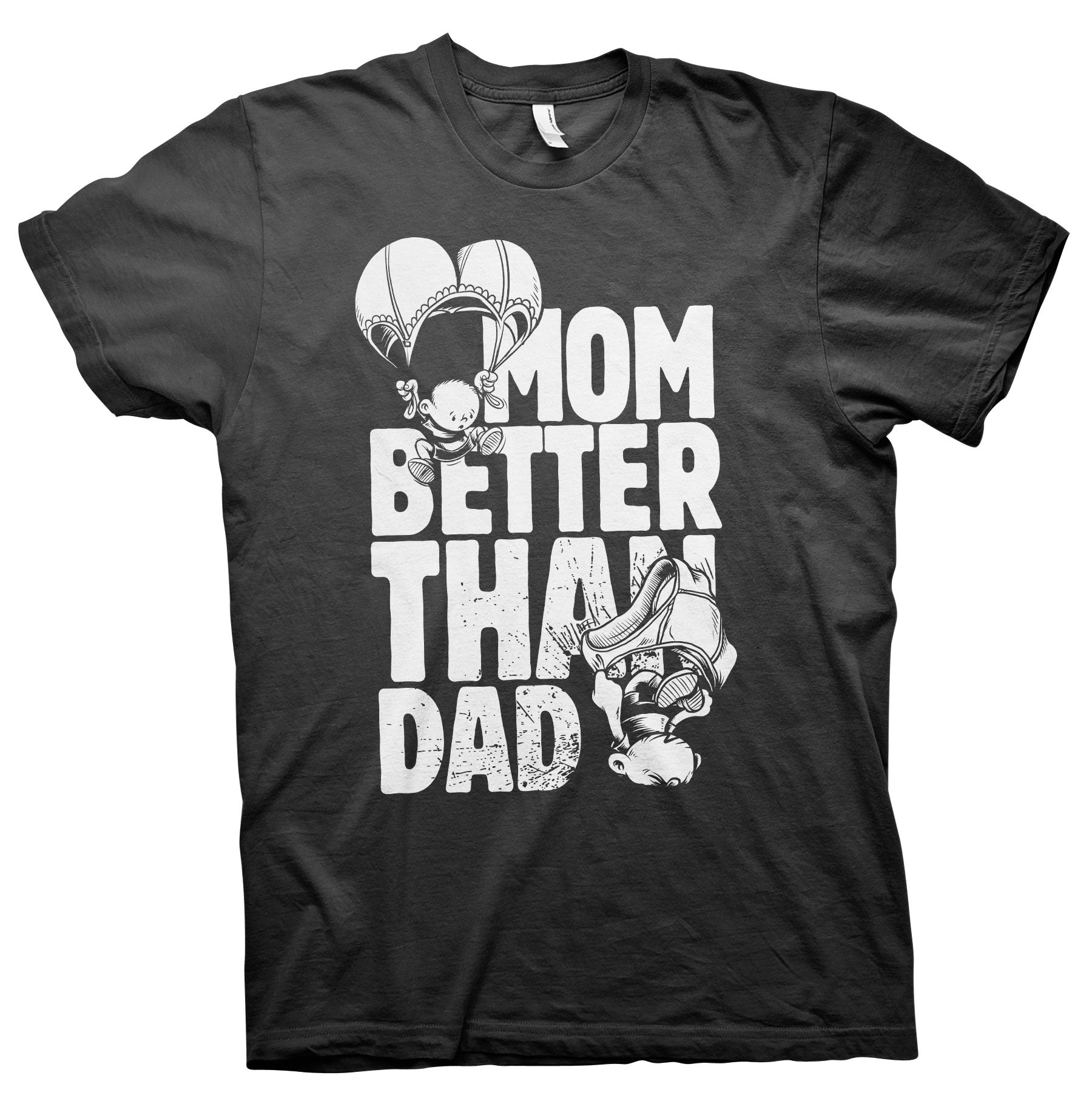 MOM - Better Than DAD - Funny Mother's Day Gift  T-Shirt 
