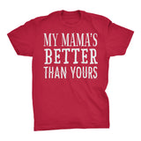 My MAMA Is Better Than Yours - Funny Mother's Day Mom T-shirt