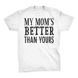 My MOM Is Better Than Yours - Funny Mother's Day Gift Mom T-shirt