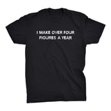 I Make Over Four Figures A Year - 001 - Funny Slacker Hipster Joke - T-Shirt