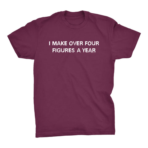 I Make Over Four Figures A Year - 001 - Funny Slacker Hipster Joke - T-Shirt