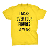 I Make Over Four Figures A Year - 003 - Funny Slacker Hipster Joke - T-Shirt