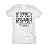 MOTHER Is My Name, Spoiling Is My Game - Mother's Day Mom Ladies Fit T-shirt