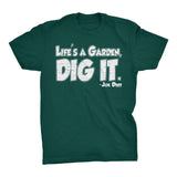 Life's A Garden, Dig It - Funny T-Shirt