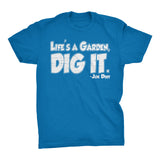 Life's A Garden, Dig It - Funny T-Shirt