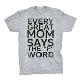 Every Great MOM Says The F Word - Mother's Day Gift  Fit T-shirt