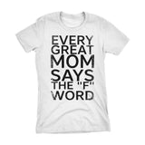 Every Great MOM Says The F Word - Mother's Day Gift Ladies Fit T-shirt
