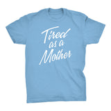 Tired As A Mother - Mother's Day Gift Mom T-shirt 001